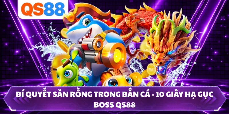 Bí Quyết Săn Rồng Trong Bắn Cá - 10 Giây Hạ Gục Boss QS88