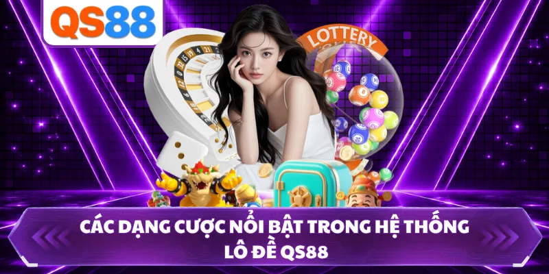 Các dạng cược nổi bật trong hệ thống lô đề QS88