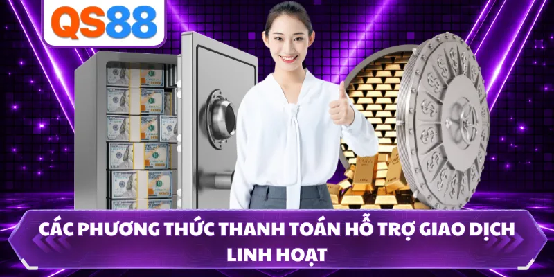 Các phương thức thanh toán hỗ trợ giao dịch linh hoạt