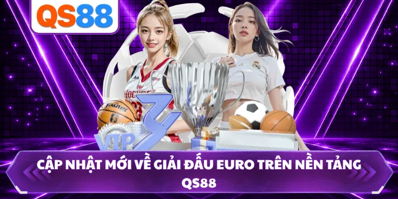 Cập nhật mới về giải đấu Euro trên nền tảng QS88 