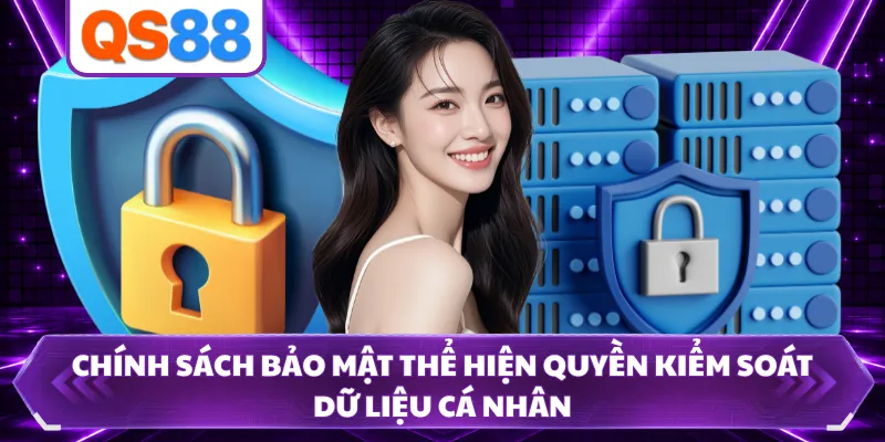 Chính sách bảo mật thể hiện quyền kiểm soát dữ liệu cá nhân