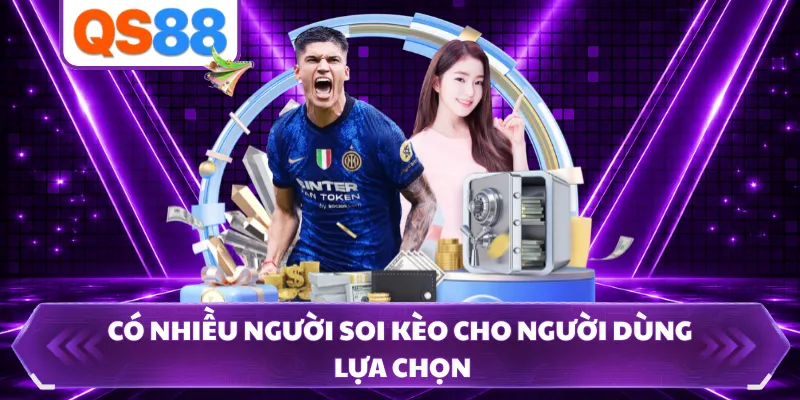 Có nhiều người soi kèo cho người dùng lựa chọn