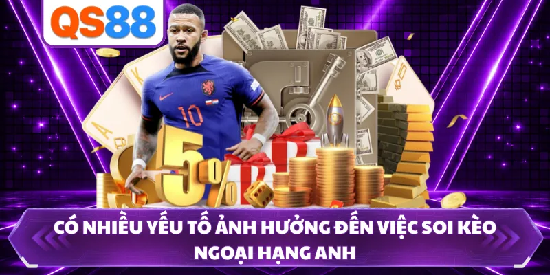 Có nhiều yếu tố ảnh hưởng đến việc soi kèo Ngoại hạng Anh