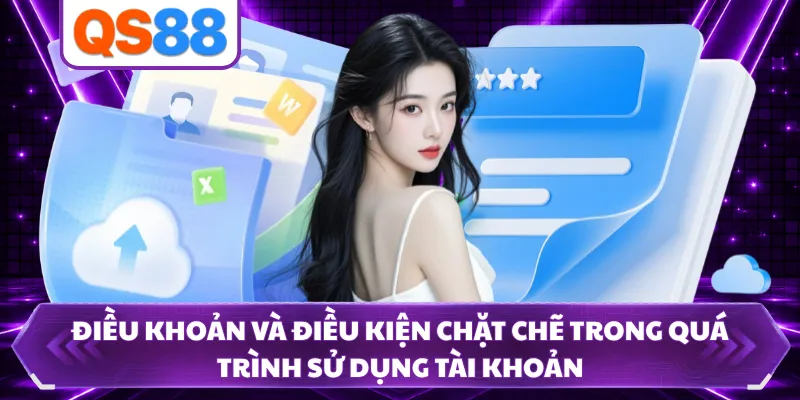 Điều khoản và điều kiện chặt chẽ trong quá trình sử dụng tài khoản 