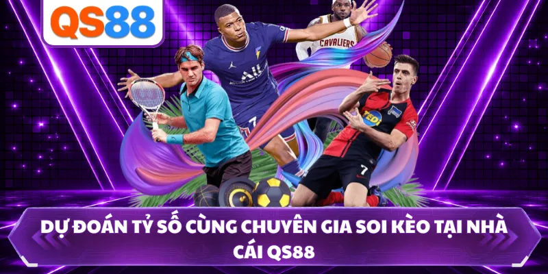 Dự Đoán Tỷ Số Cùng Chuyên Gia Soi Kèo Tại Nhà Cái QS88