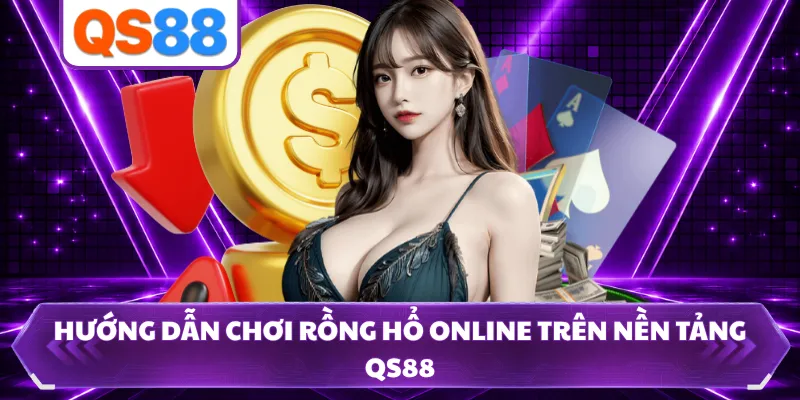 Hướng dẫn chơi Rồng Hổ online trên nền tảng QS88