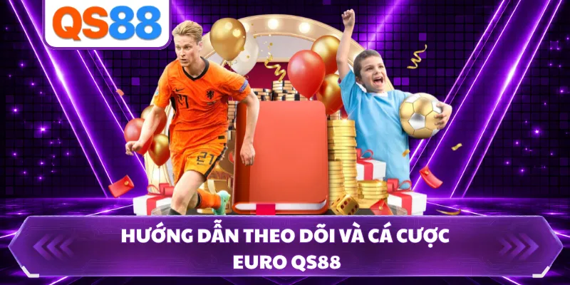 Hướng dẫn theo dõi và cá cược Euro QS88 