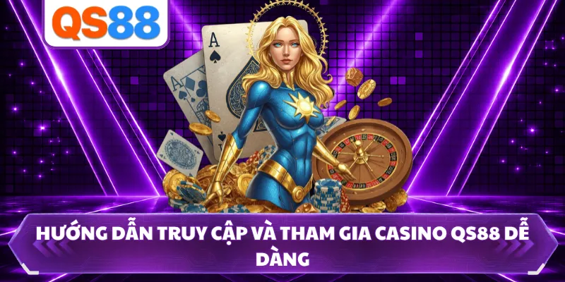 Hướng dẫn truy cập và tham gia casino QS88 dễ dàng 