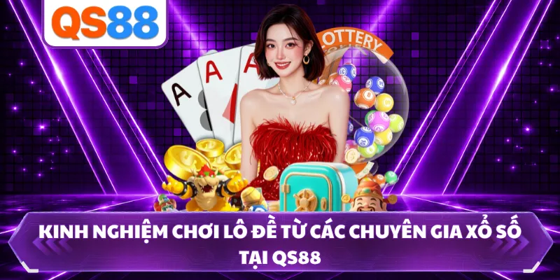 Kinh Nghiệm Chơi Lô Đề Từ Các Chuyên Gia Xổ Số Tại QS88