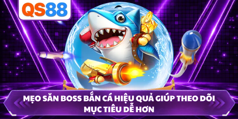 Mẹo Săn Boss Bắn Cá Hiệu Quả Giúp Theo Dõi Mục Tiêu Dễ Hơn