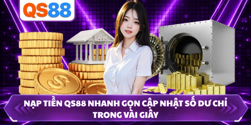 Nạp Tiền QS88 Nhanh Gọn Cập Nhật Số Dư Chỉ Trong Vài Giây