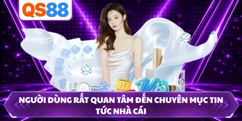 Người dùng rất quan tâm đến chuyên mục tin tức nhà cái