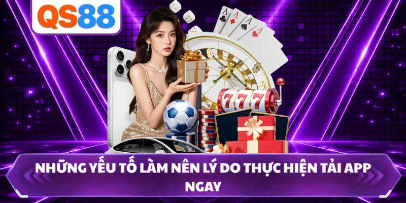 Những yếu tố làm nên lý do thực hiện tải app ngay