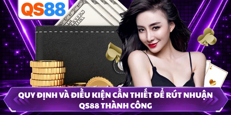 Quy định và điều kiện cần thiết để rút nhuận QS88 thành công 