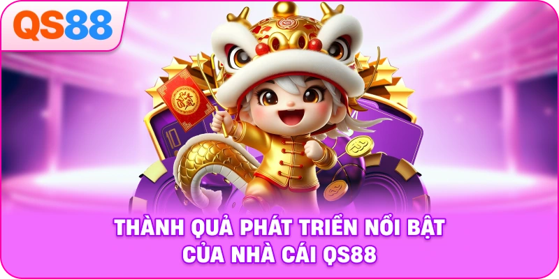 Thành quả phát triển nổi bật của nhà cái QS88