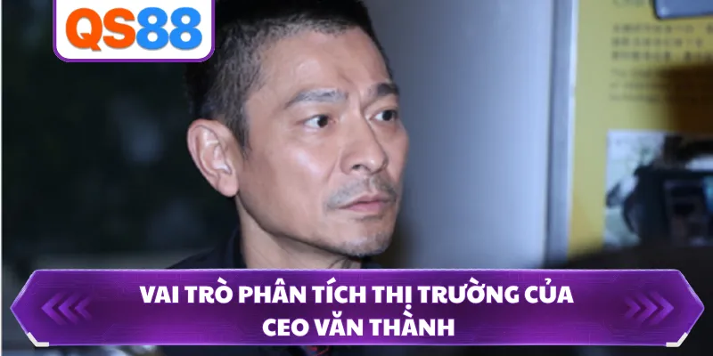  Vai trò phân tích thị trường của CEO Văn Thành