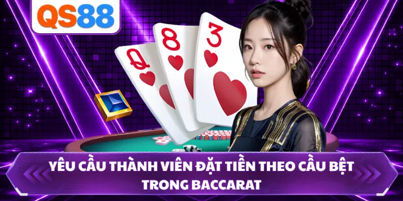 Yêu cầu thành viên đặt tiền theo cầu bệt trong Baccarat
